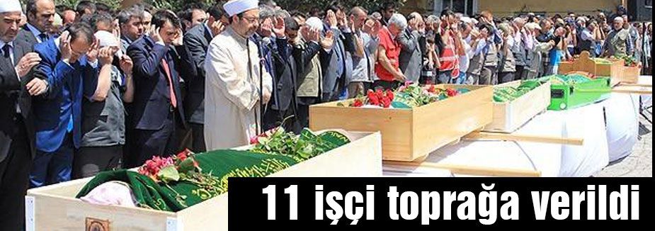11 işçi toprağa verildi