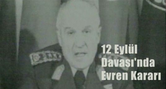 12 Eylül Davası'nda Evren ve Şahinkaya için önemli kararlar