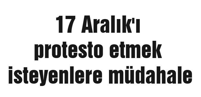 17 Aralık Protestosuna Müdahale