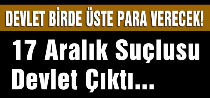 17 Aralık Suçlusu Devlet Çıktı...