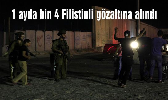 1 ayda bin 4 Filistinli gözaltına alındı