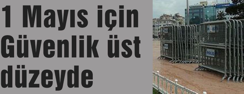 1 Mayıs için Güvenlik üst düzeyde