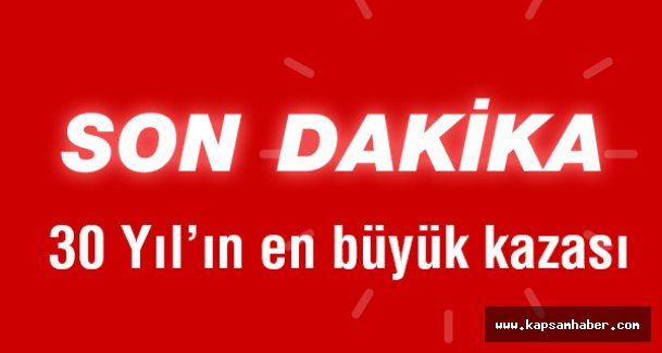 30 Yılın en büyük kazası...