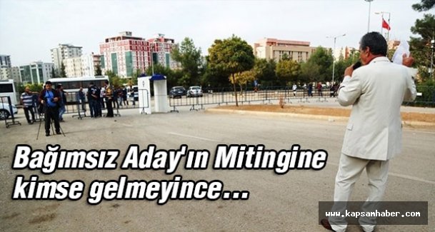Bağımsız Aday'ın Mitingine kimse gelmeyince...