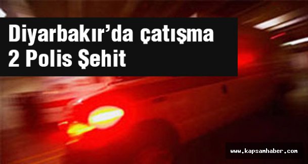 Diyarbakır'da çatışma çıktı. 2 Polis Şehit Edildi