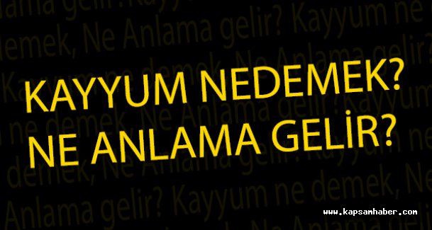 Kayyum ne demek, Ne Anlama gelir?