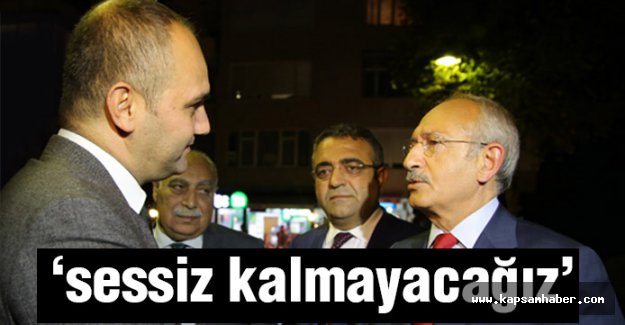 Kılıçdaroğlu: Sessiz kalmayacağız!