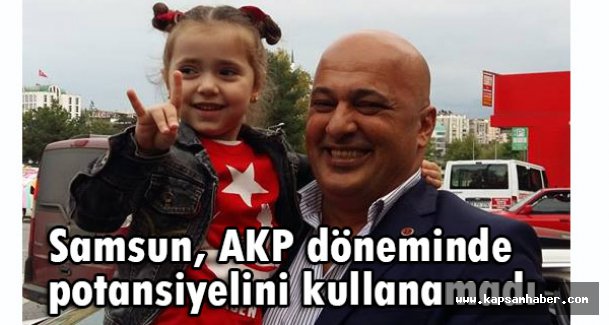 MHP'li Akın: Samsun, AKP döneminde potansiyelini kullanamadı