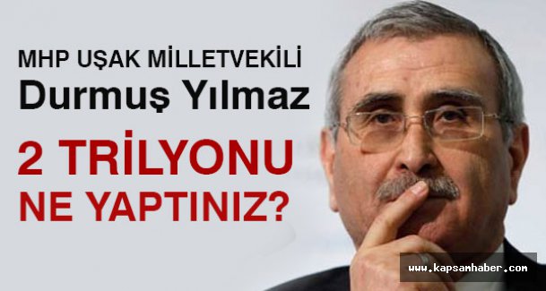 MHP'li Yılmaz 2 Trilyonun hesabını sordu
