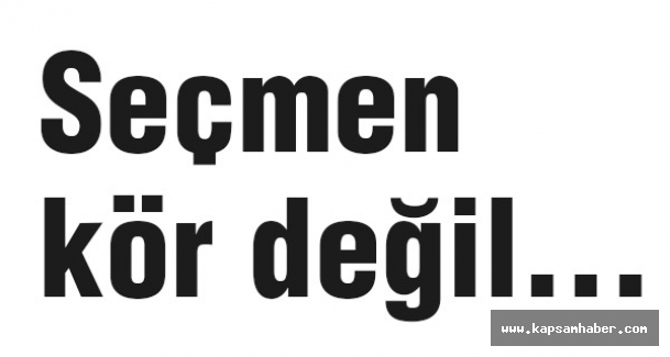 Seçmen kör değil...
