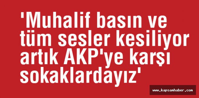 'AKP'ye karşı sokaklardayız'