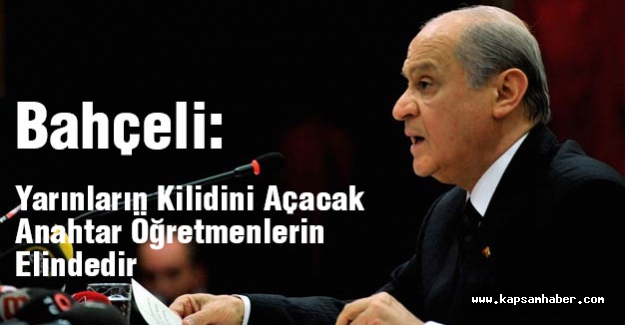 Bahçeli: Yarınların Kilidini Açacak Anahtar Öğretmenlerin Elindedir
