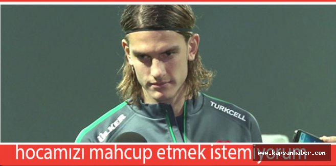 'Bana güvenen hocamızı mahcup etmek istemiyorum'