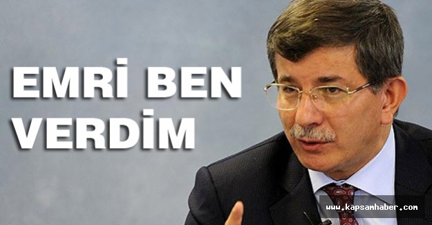 Başbakan Davutoğlu: Emri ben verdim
