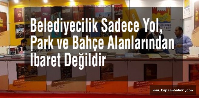 Belediyecilik Sadece Yol, Park ve Bahçe Alanlarından İbaret Değildir