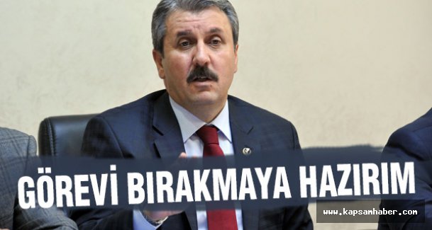 'Ben Mustafa Destici Olarak Görevi Bırakmaya Hazırım'