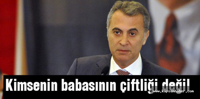 'Beşiktaş Kulübü kimsenin babasının çiftliği değil'
