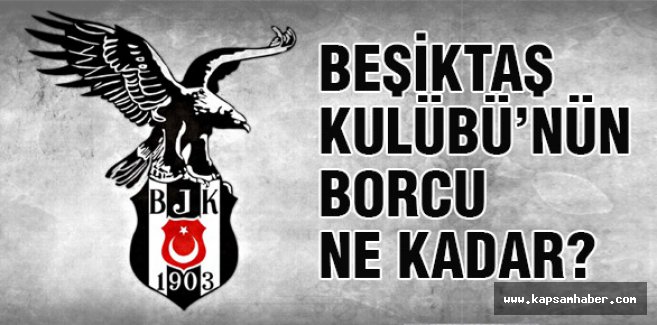 Beşiktaş Kulübü'nün Borcu Ne Kadar?