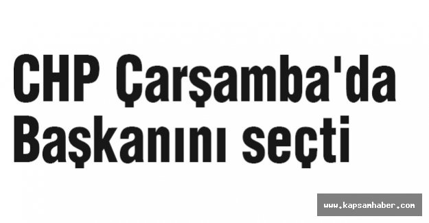 CHP Çarşamba'da Başkanını seçti
