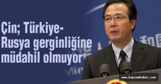 Çin, Türkiye-Rusya gerginliğine müdahil olmuyor...