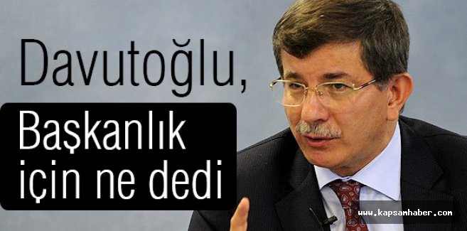 Davutoğlu Başkanlık için ne dedi?