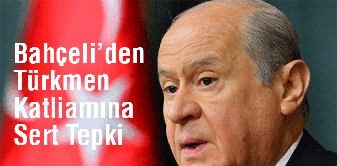 Devlet Bahçeli'den Türkmen Katliamına Sert Tepki