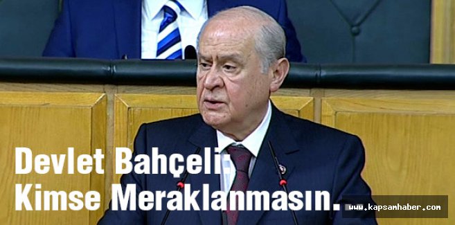Devlet Bahçeli: Kimse Meraklanmasın...