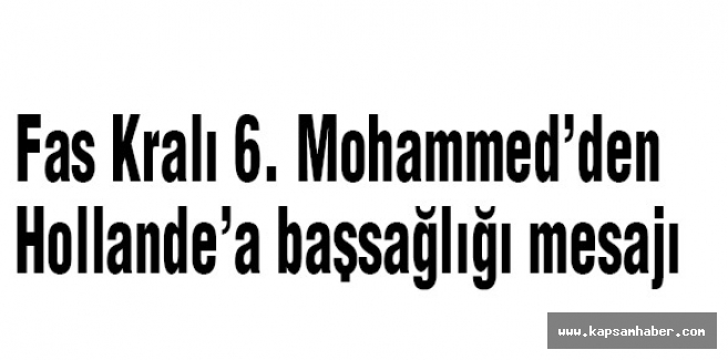 Fas Kralı 6. Mohammed’den Hollande’a başsağlığı mesajı