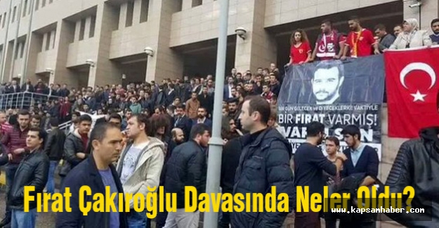 Fırat Çakıroğlu Davasında Neler Oldu?