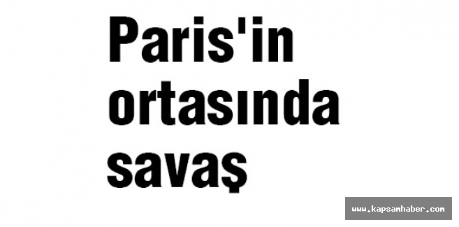 Fransız basınından saldırı yorumu: Paris'in ortasında savaş
