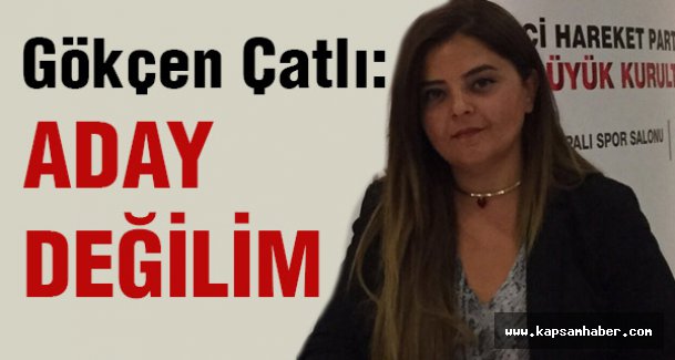 Gökçen Çatlı: Adaylık Düşüncem Yok