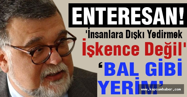 'İnsanlara Dışkı Yedirmek İşkence Değil' 'Bal Gibi Yerim'