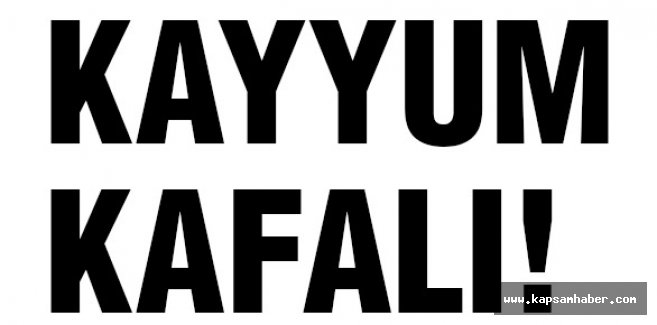 KAYYUM KAFALI!