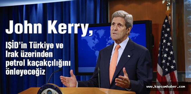 Kerry: IŞİD’in petrol kaçakçılığını önleyeceğiz