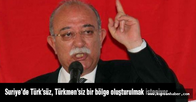Koncuk: Suriye’de Türk’süz, Türkmen’siz bir bölge oluşturulmak isteniyor