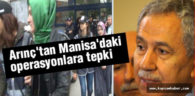 Manisa'da Yapılan Operasyonlara Arınç'tan Tepki