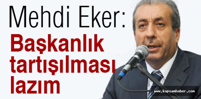 Mehdi Eker: 'Başkanlık sistemi tartışılması lazım'