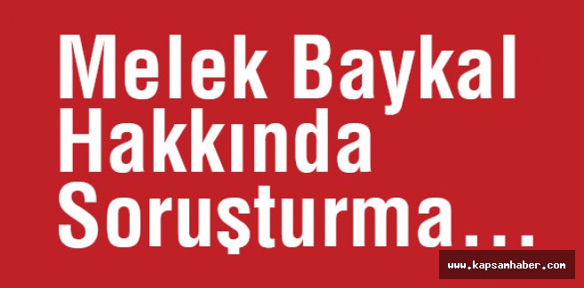 Melek Baykal Hakkında Soruşturma