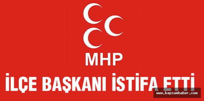 MHP İlçe Başkanı İstifa Etti