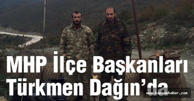 MHP İlçe Başkanları Türkmen Dağı'nda savaşıyor