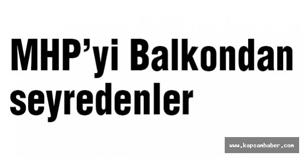 MHP'yi Balkondan seyredenler
