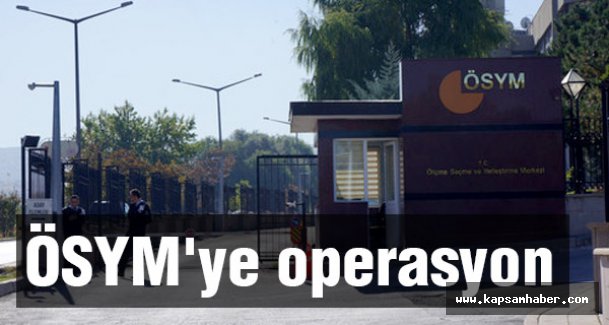 ÖSYM'ye operasyon yapıldı
