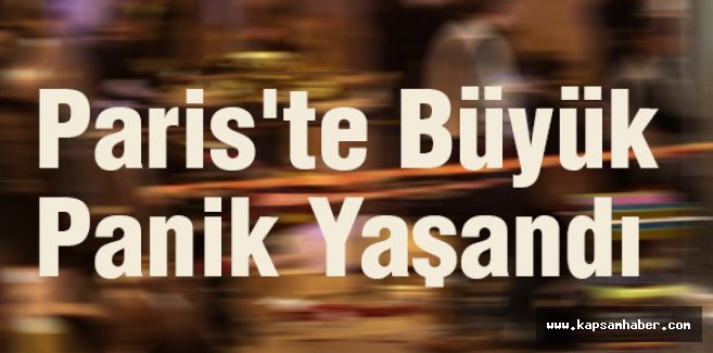Paris'te Büyük Panik Yaşandı