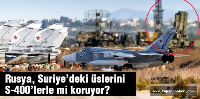 Rusya, Suriye’deki üslerini S-400’lerle mi koruyor?