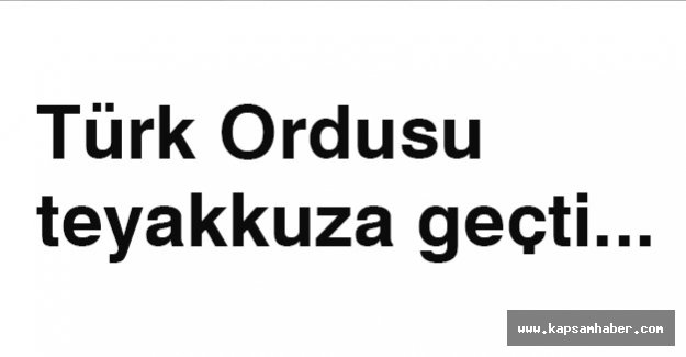 Türk Ordusu teyakkuza geçti...
