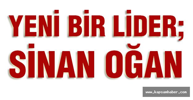 YENİ BİR LİDER; SİNAN OĞAN
