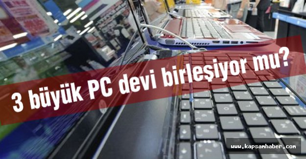 3 büyük PC devi birleşiyor mu?
