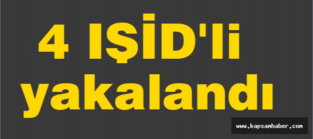 4 IŞİD'li yakalandı