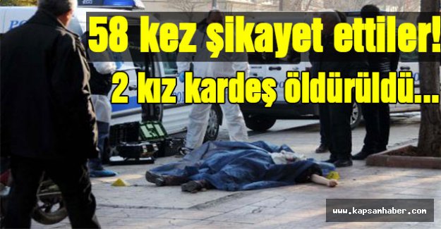 58 Kez Şikayet Etti! 2 Kız Kardeş Öldürüldü...