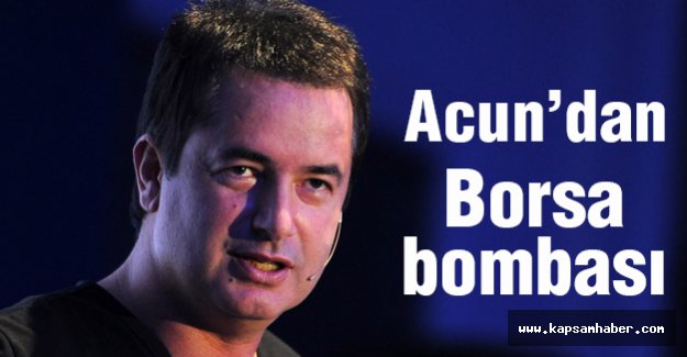 Acun'dan Borsa Bombası...
